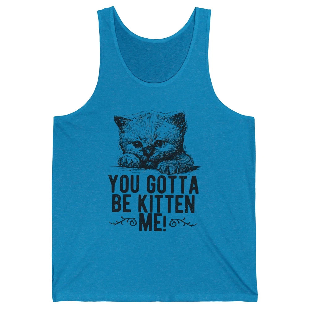 You Gotta Be Kitten Me Cute Cat Mom Cat Lovers Kids Gift Unisex Jersey Tank