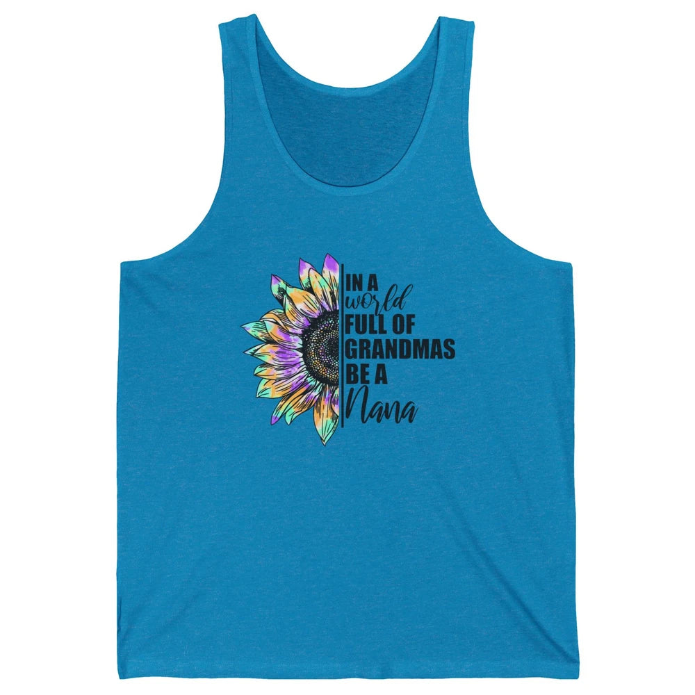 Sunflower Tie Dye In A World Full Of Grandmas Be A Nana Gift Unisex Jersey Tank