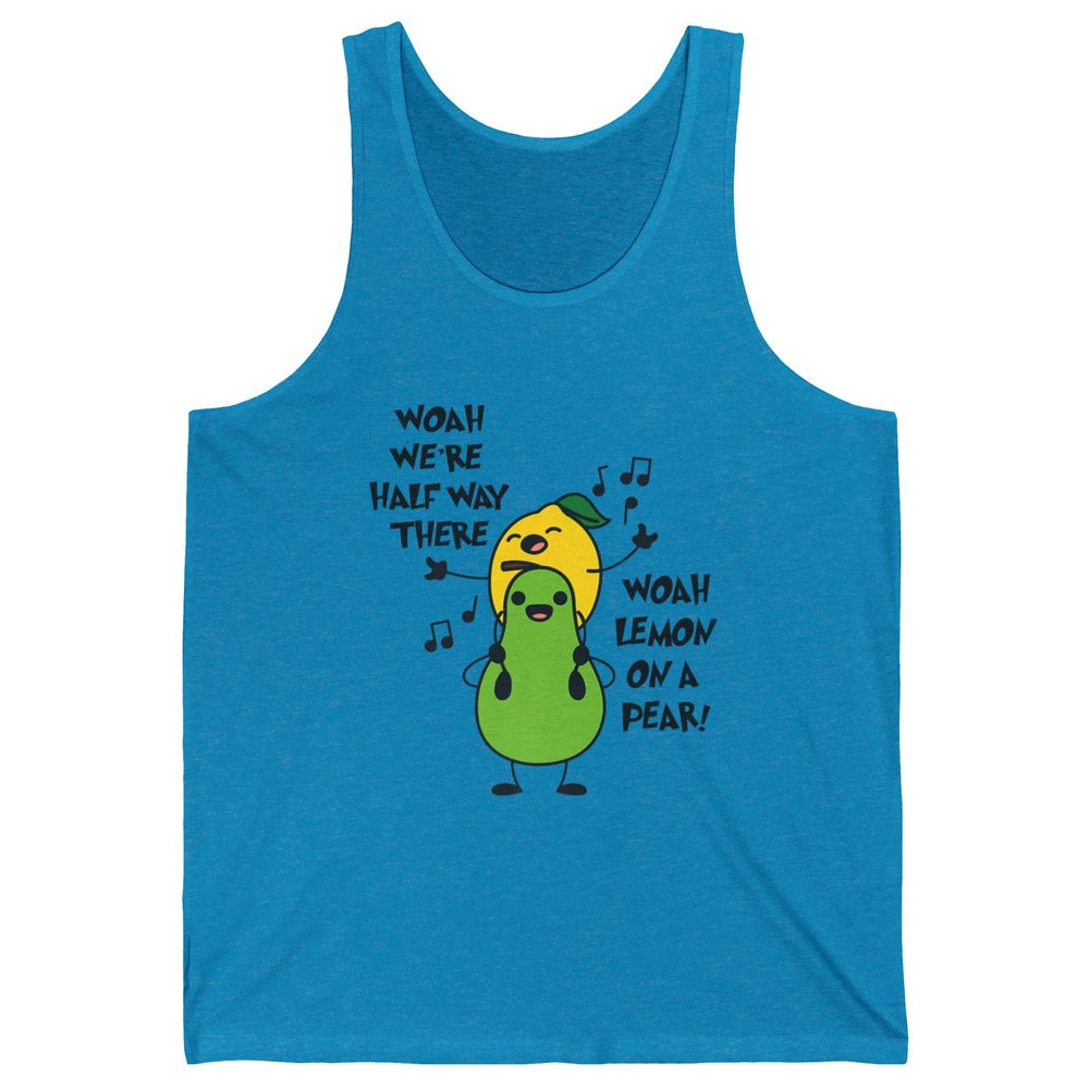 We're Half Way There Woah Lemon On A Pear Sarcastic Meme Unisex Jersey Tank