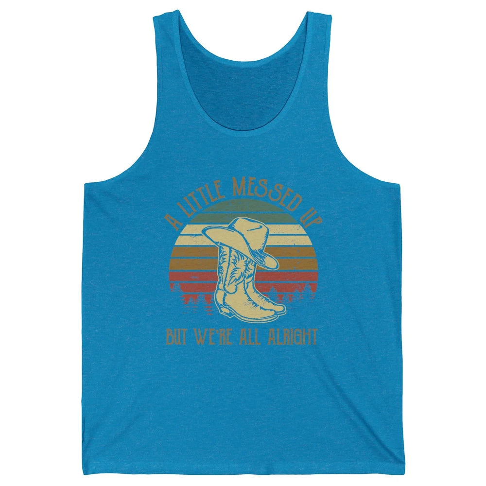 Vintage Cowboy Boots Hat Little Messed Up But We're Alright Unisex Jersey Tank