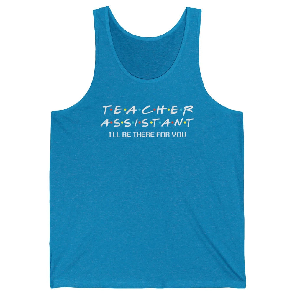 Teacher Assistant Be There For You Friends Paraprofessional Unisex Jersey Tank