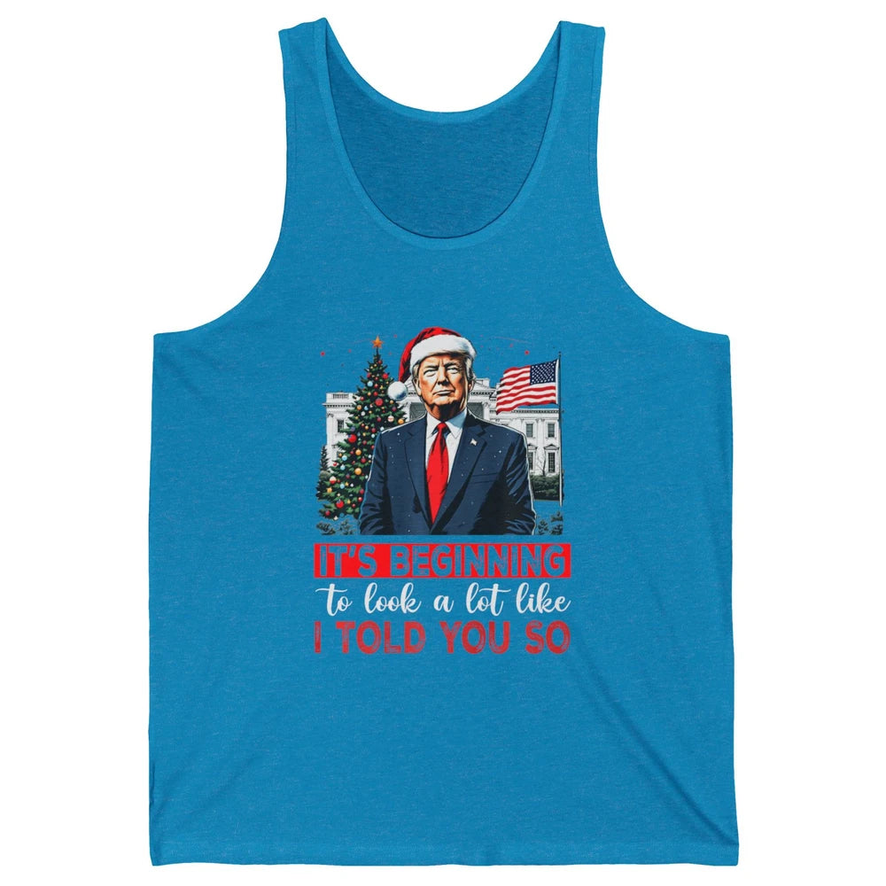 Funny Santa Trump It's Beginning To Look A Lot Like I Told You So Sarcastic Political Xmas Christmas Unisex Jersey Tank