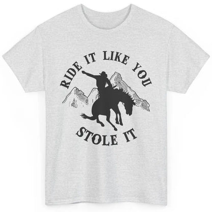 Vintage Cowboy Riding Horse Ride It Like You Stole Western Classic Unisex T-Shirt