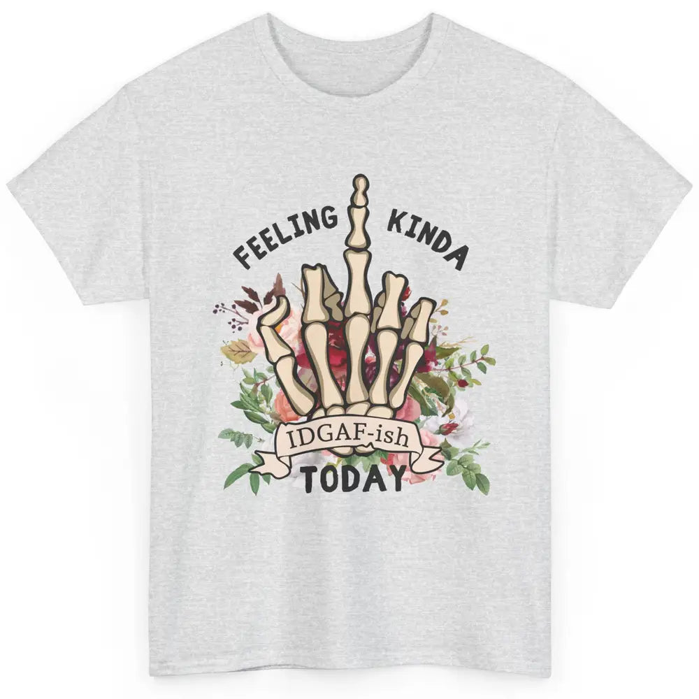 Floral Skeleton Hand Feeling Kinda IDGAF-ish Today Sarcastic Classic Unisex T-Shirt