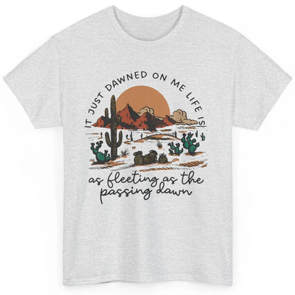 Desert Sunrise It Just Dawned On Me Life Country Summertime Classic Unisex T-Shirt