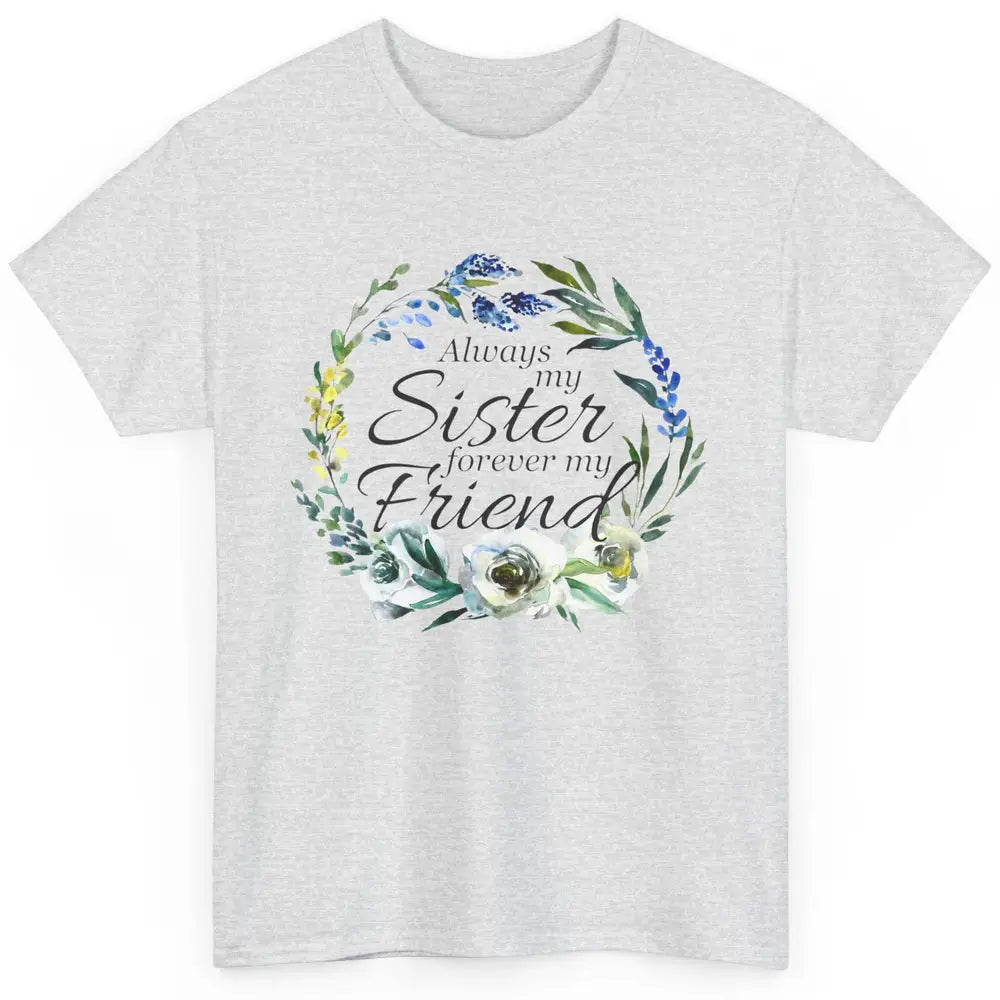 Floral Always My Sister Forever My Friend Cute Bestie Gift Classic Unisex T-Shirt