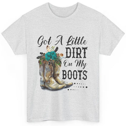 Cowgirl Got A Little Dirt On My Boots Western Country Girl Classic Unisex T-Shirt