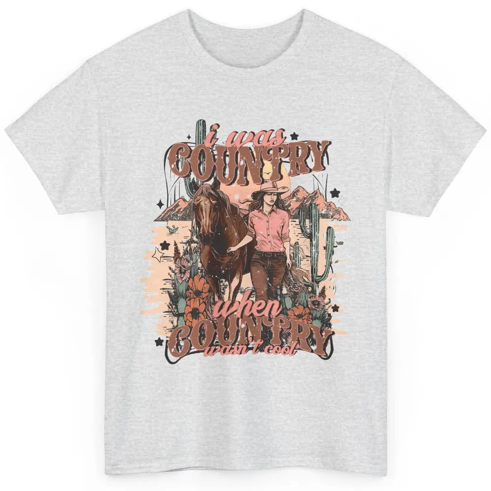 Desert Cowgirl I Was Country When It Wasn't Cool Western Classic Unisex T-Shirt