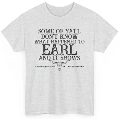 Bull Skull Some You Don't Know What Happened to Earl Western Classic Unisex T-Shirt