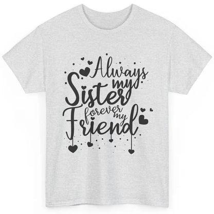 Cute Always My Sister Forever My Friend Best Sister Gift Classic Unisex T-Shirt