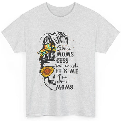 Some Moms Cuss A Lot It's Me Messy Bun Skull Sunflower Mom Classic Unisex T-Shirt