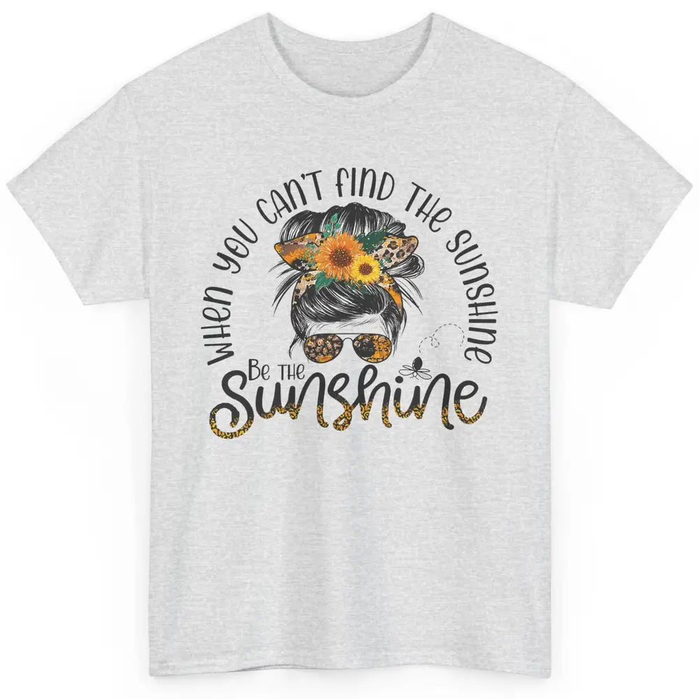 Be The Sunshine Sunflower Positive Mind Messy Hair Bun Woman Classic Unisex T-Shirt