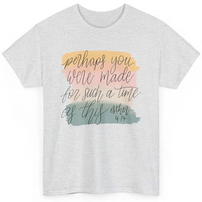 Christian Perhaps You Were Made For Such A Time As This Classic Unisex T-Shirt