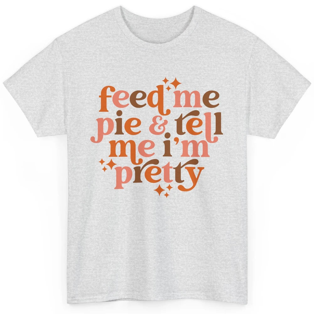 Pumpkin Pie Feed Me Pie Tell Me I'm Pretty Fall Thanksgiving Classic Unisex T-Shirt