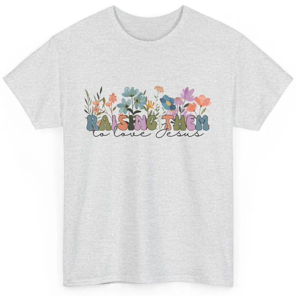 Wildflower Raising Them To Love Jesus Christian Bible Verse Classic Unisex T-Shirt