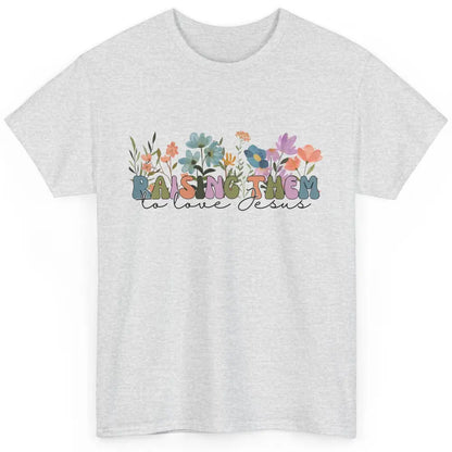 Wildflower Raising Them To Love Jesus Christian Bible Verse Classic Unisex T-Shirt