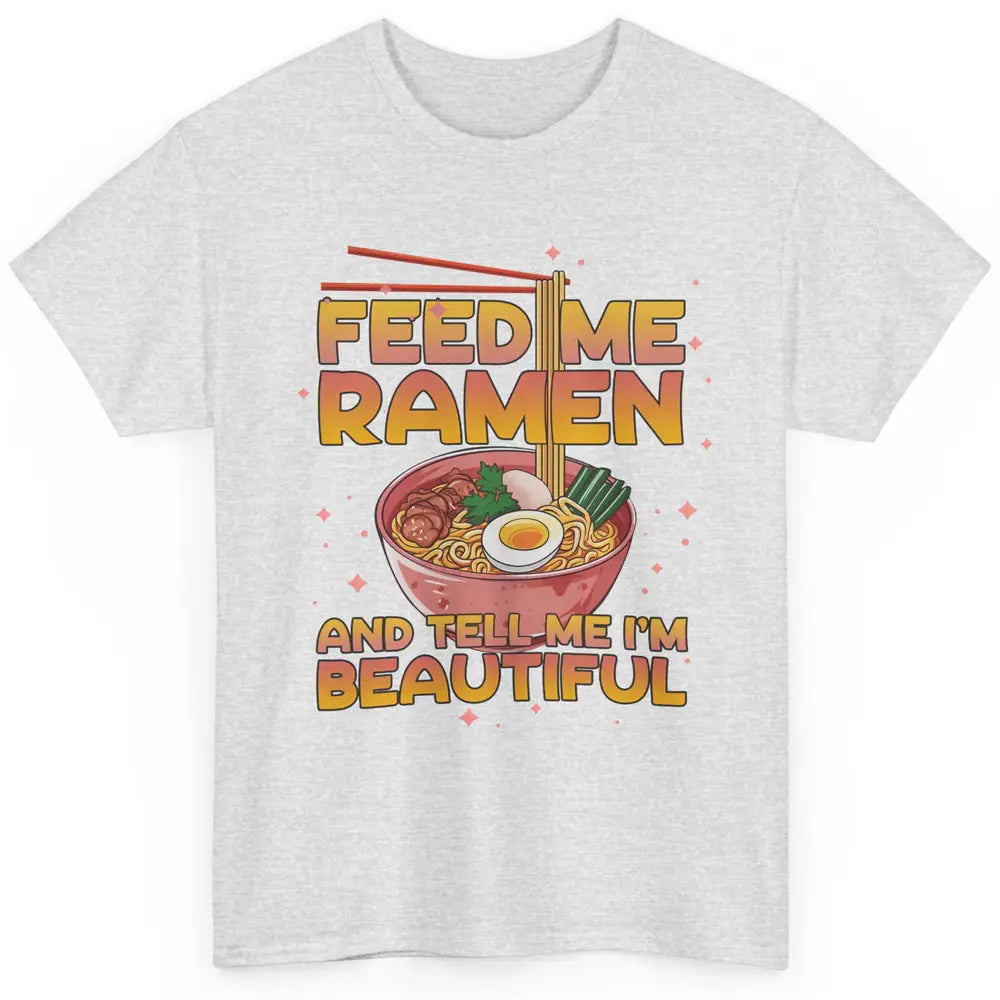 Feed Me Ramen Tell Me I'm Beautiful Kawaii Noodle Ramen Love Classic Unisex T-Shirt