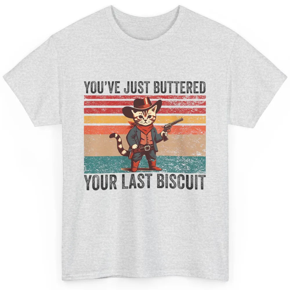 You've Just Buttered Your Last Biscuit Western Country Cat Cowboy Vintage Rodeo Kitten Sarcastic Classic Unisex T-Shirt