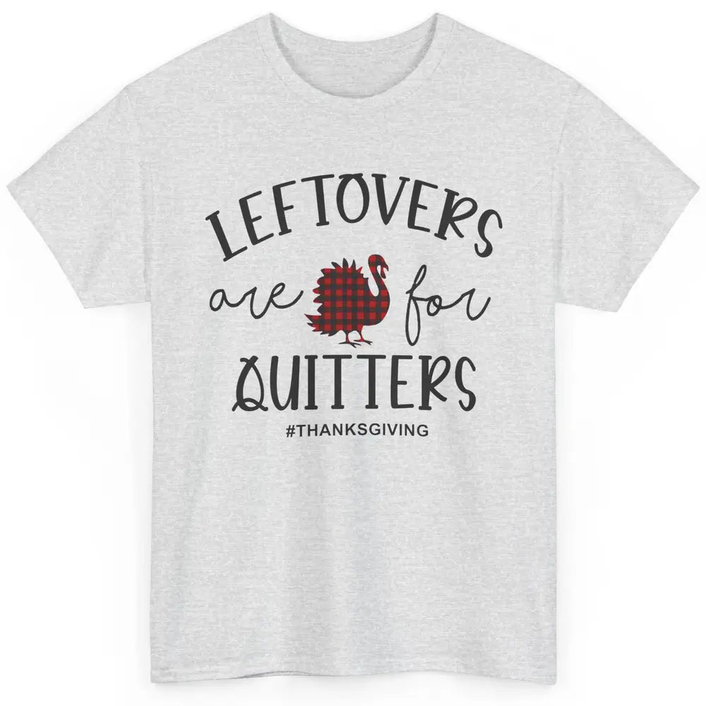 Leftovers Are For Quitters Funny Thanksgiving Turkey Dinner Classic Unisex T-Shirt