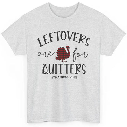 Leftovers Are For Quitters Funny Thanksgiving Turkey Dinner Classic Unisex T-Shirt