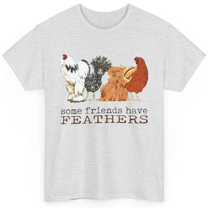 Some Friends Have Feathers Chicken Breeds Lovers Farm Animal Classic Unisex T-Shirt