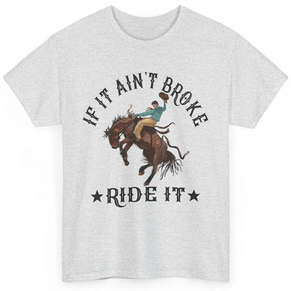 Cowboy If It Ain't Broke Ride It Punchy Bronc Rider Western Classic Unisex T-Shirt