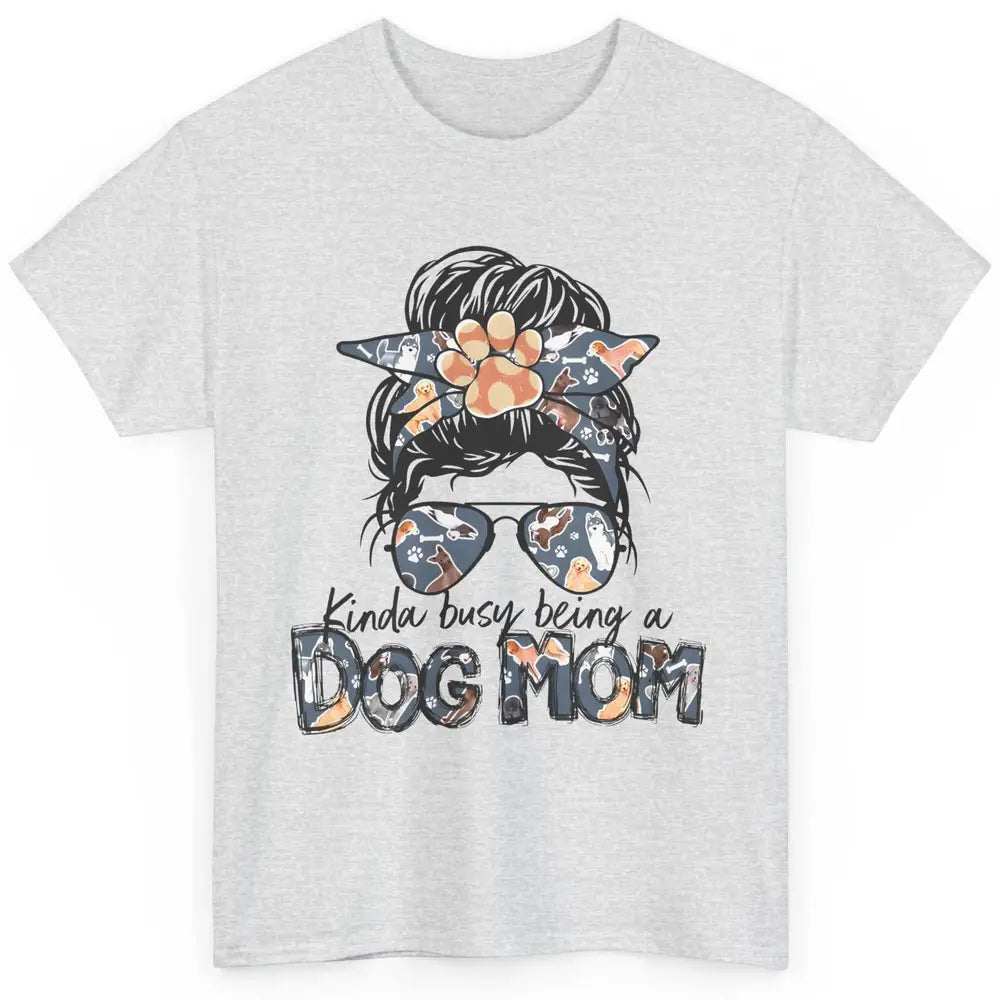 Busy Being A Dog Mom Life Paw Messy Hair Bun Mama Fur Pet Classic Unisex T-Shirt