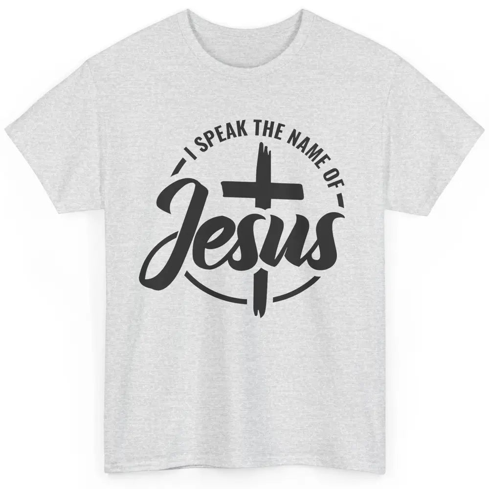 Christian I Speak The Name Of Jesus Bible Verse Religious Classic Unisex T-Shirt