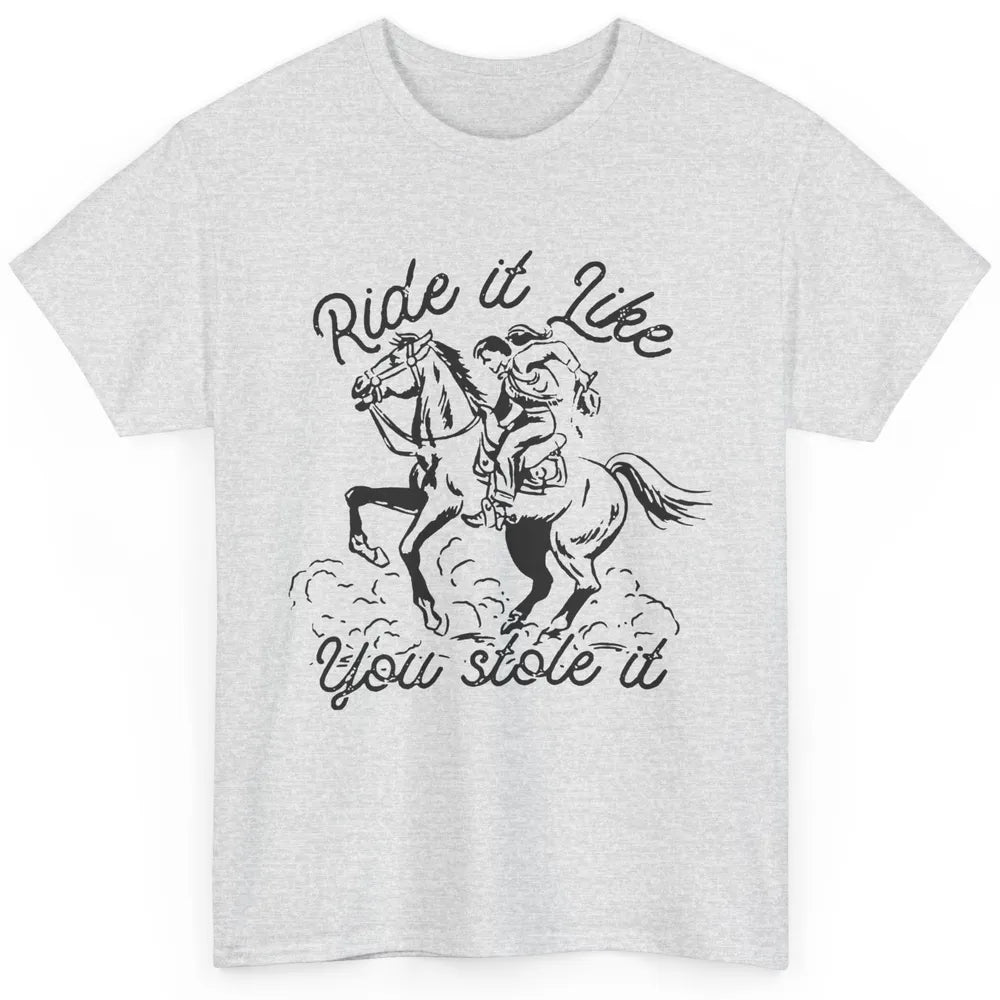 Vintage Cowgirl Riding Horse Ride It Like You Stole Western Classic Unisex T-Shirt