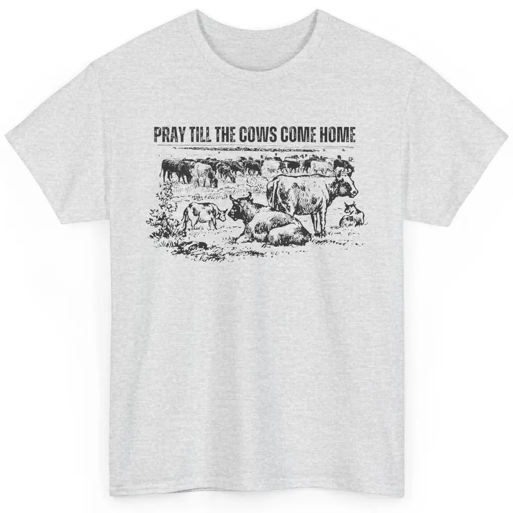 Funny Cattle Pray Till The Cows Come Home Western Country Classic Unisex T-Shirt