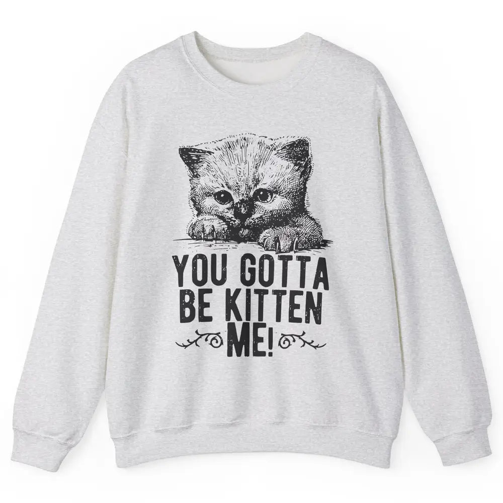 You Gotta Be Kitten Me Cute Cat Mom Cat Lovers Kids Gift Unisex Crewneck Sweatshirt