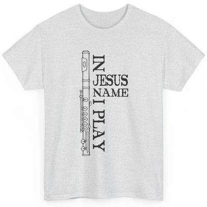 Flute In Jesus Name I Play Christian Musician Flute Players Classic Unisex T-Shirt