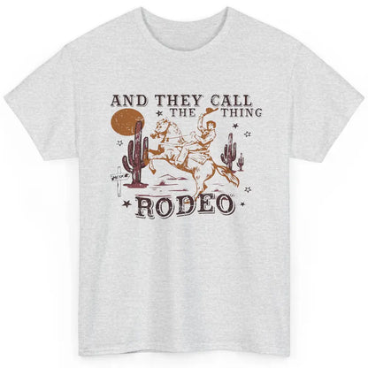 Cowboy Horsing Desert And They Call The Thing Rodeo Western Classic Unisex T-Shirt