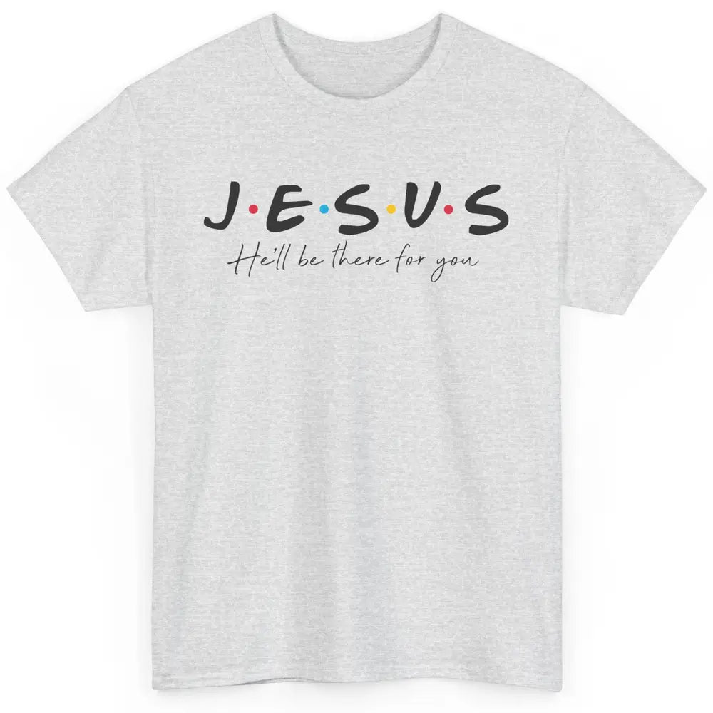 Christian Jesus He'll Be There For You Religious Jesus Lover Classic Unisex T-Shirt