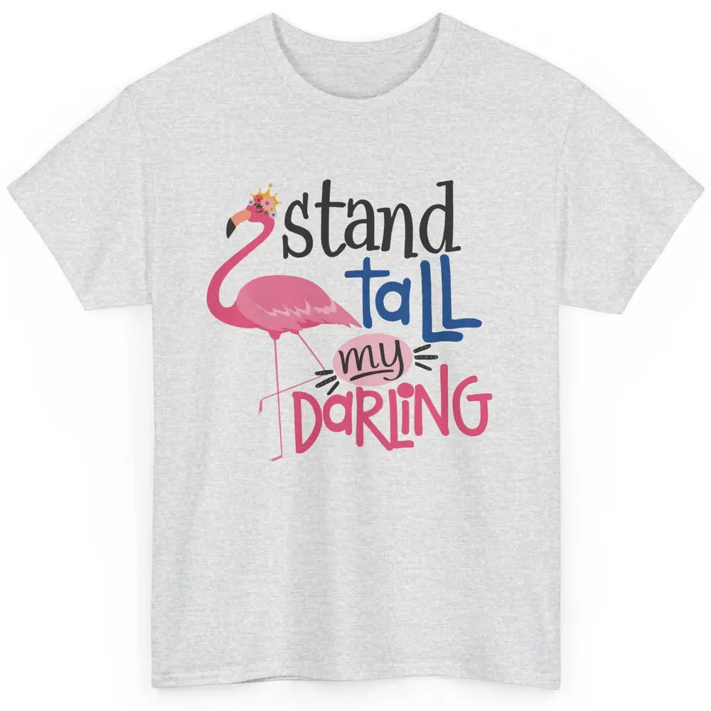 Flamingo Stand Tall My Darling Funny Flamingo Pink Lover Classic Unisex T-Shirt