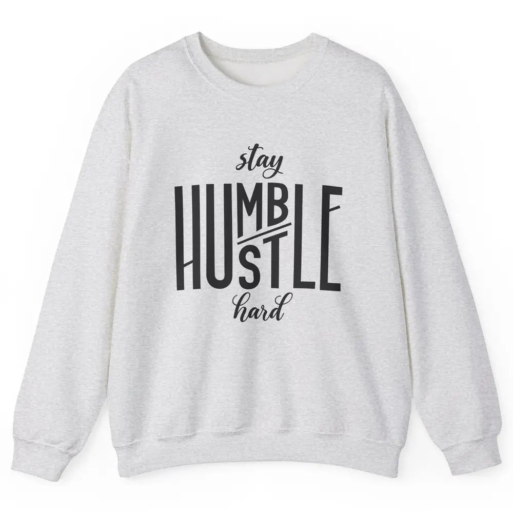 Always Stay Humble Hustle Hard Be Kind Inspirational Quote Unisex Crewneck Sweatshirt