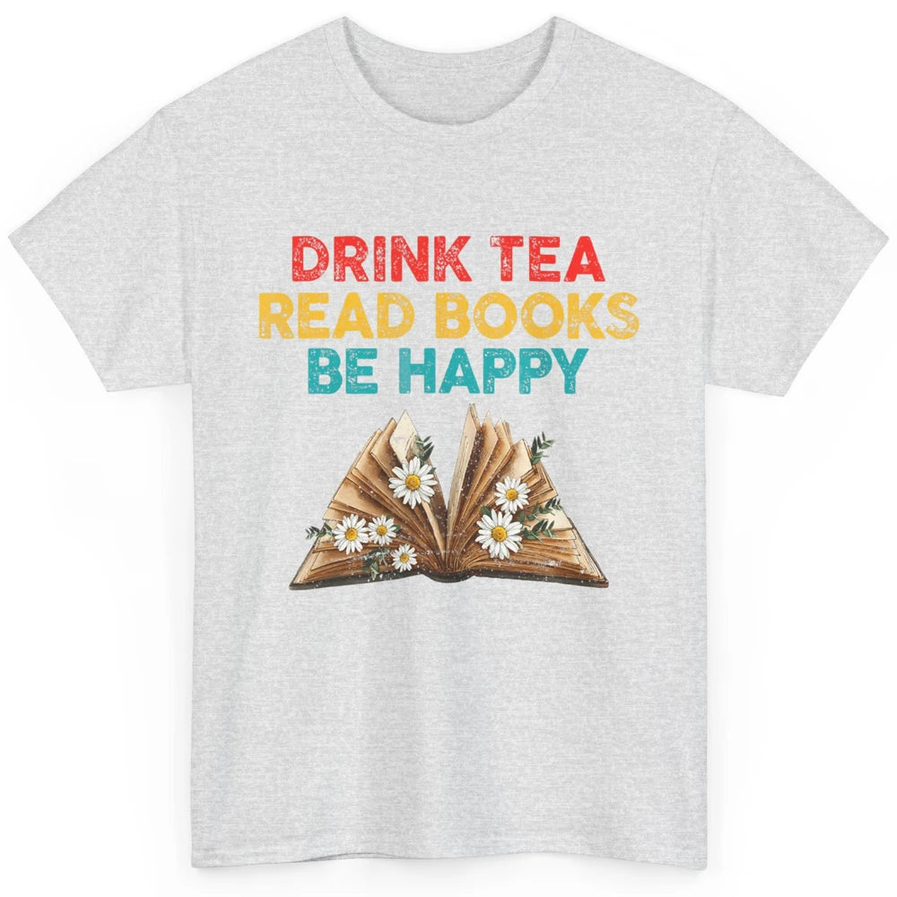 Drink Tea Read Books Be Happy Positive Quote Geeky Book Reader Retro Floral Reading Bookworm Bookish Classic Unisex T-Shirt