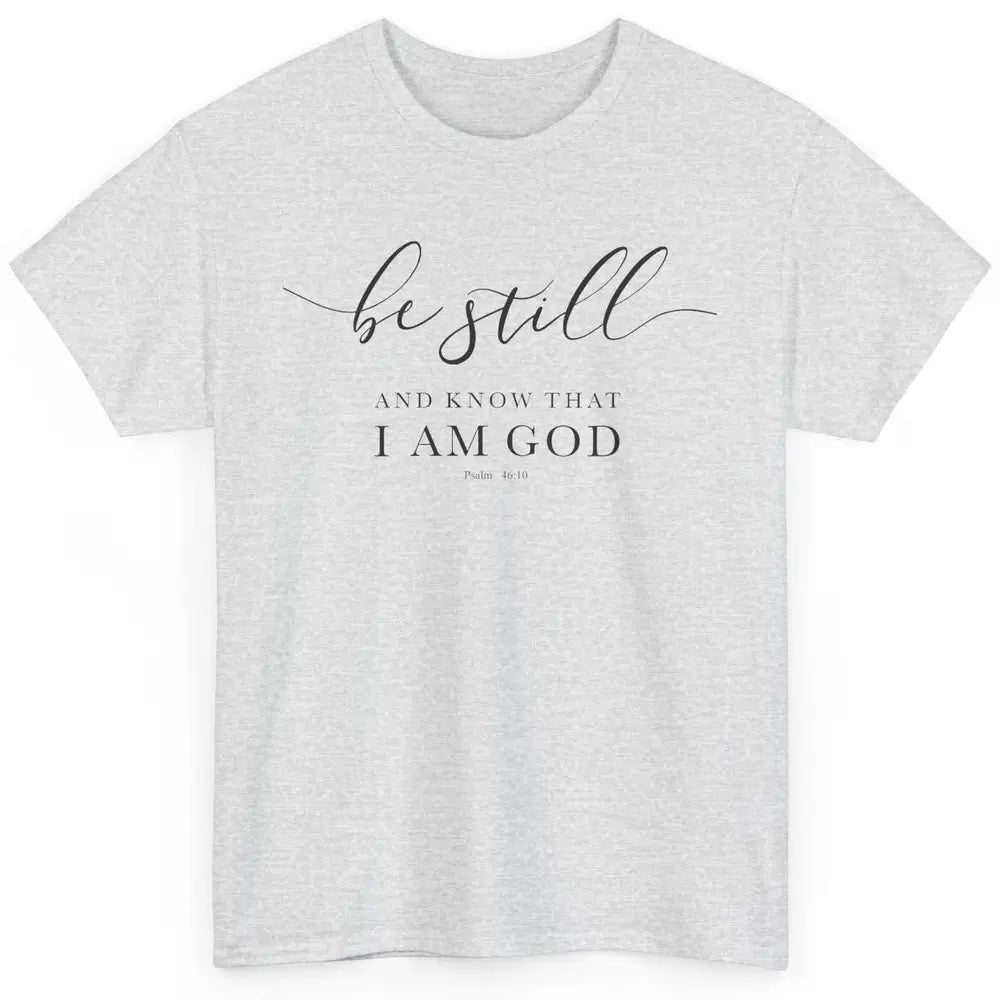 Be Still And Know That I'm God Bible Christian Inspirational Classic Unisex T-Shirt