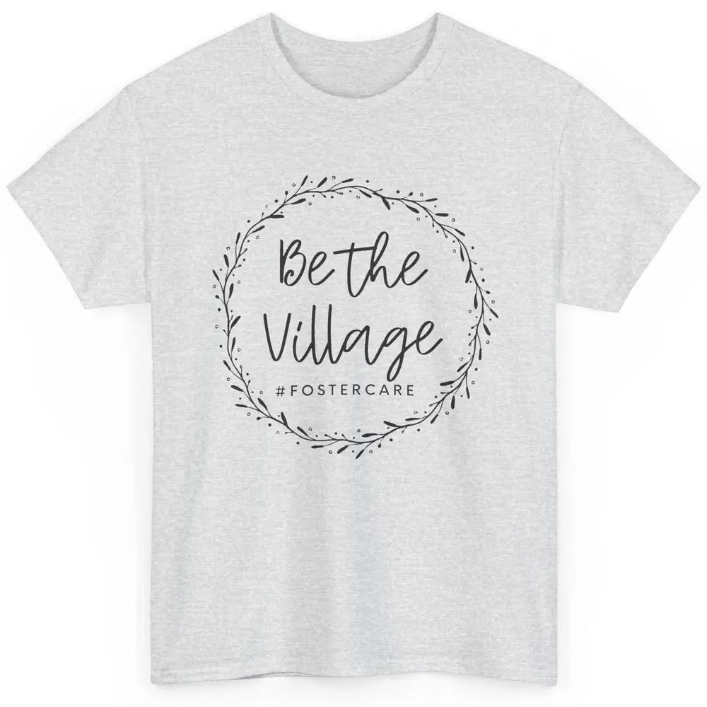 Foster Care Parents Be The Village Adoption Foster Mom Dad Classic Unisex T-Shirt