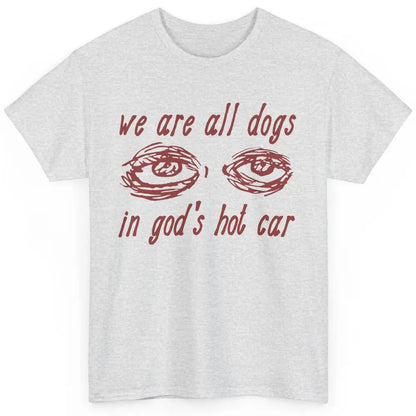 We Are All Dogs In God's Hot Car Oddly Funny Religious Jesus Classic Unisex T-Shirt