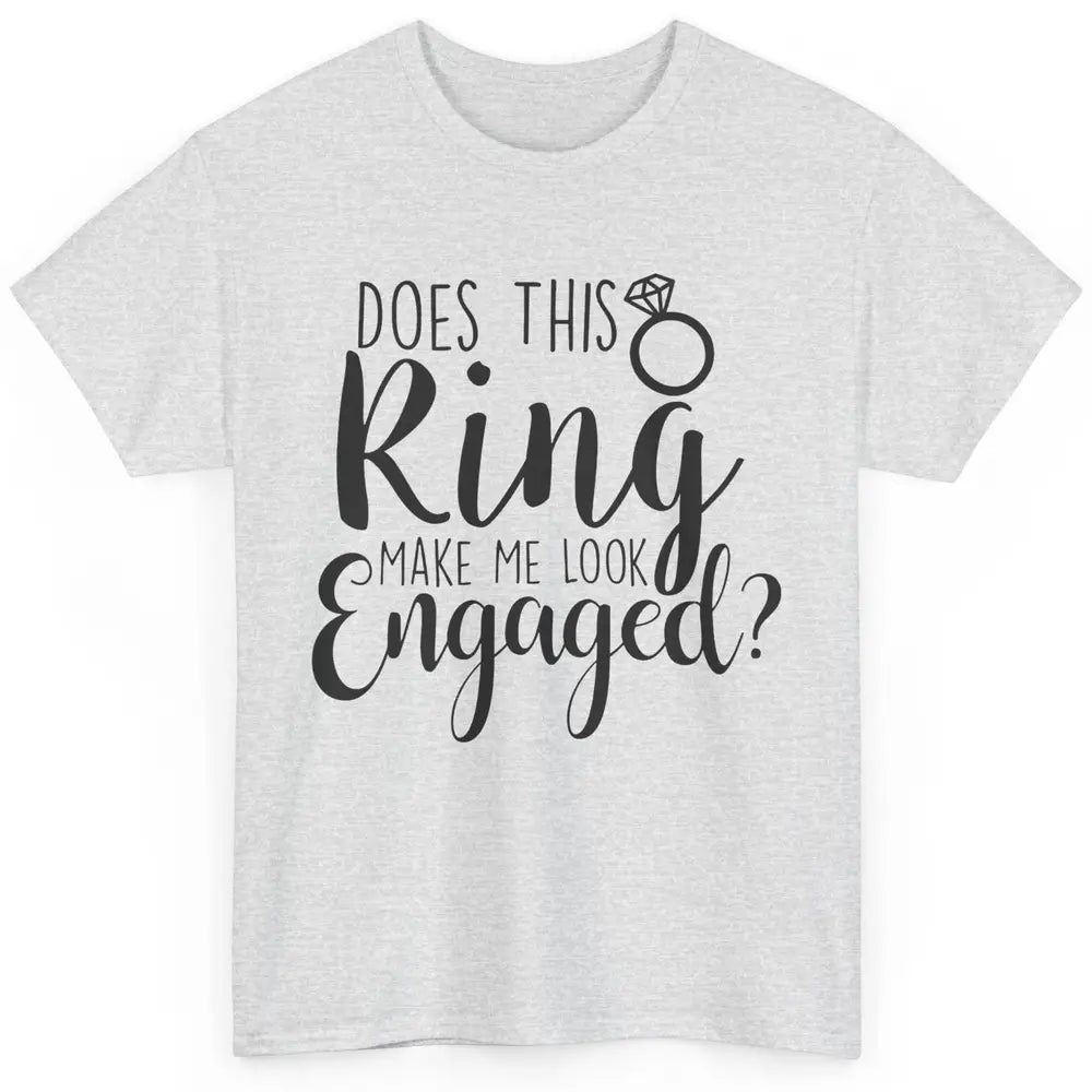 Bride To Be Does This Ring Make Me Look Engaged Bridal Party Classic Unisex T-Shirt