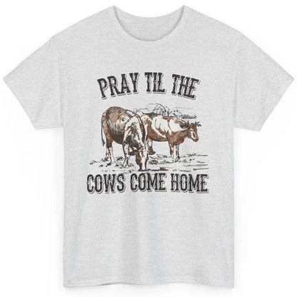 Funny Cattle Pray Till The Cows Come Home Western Country Classic Unisex T-Shirt