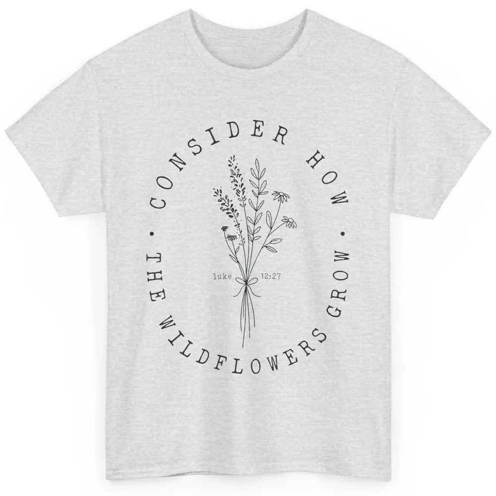 Consider How the Wildflowers Grow Bible Verse Christian Gift Classic Unisex T-Shirt