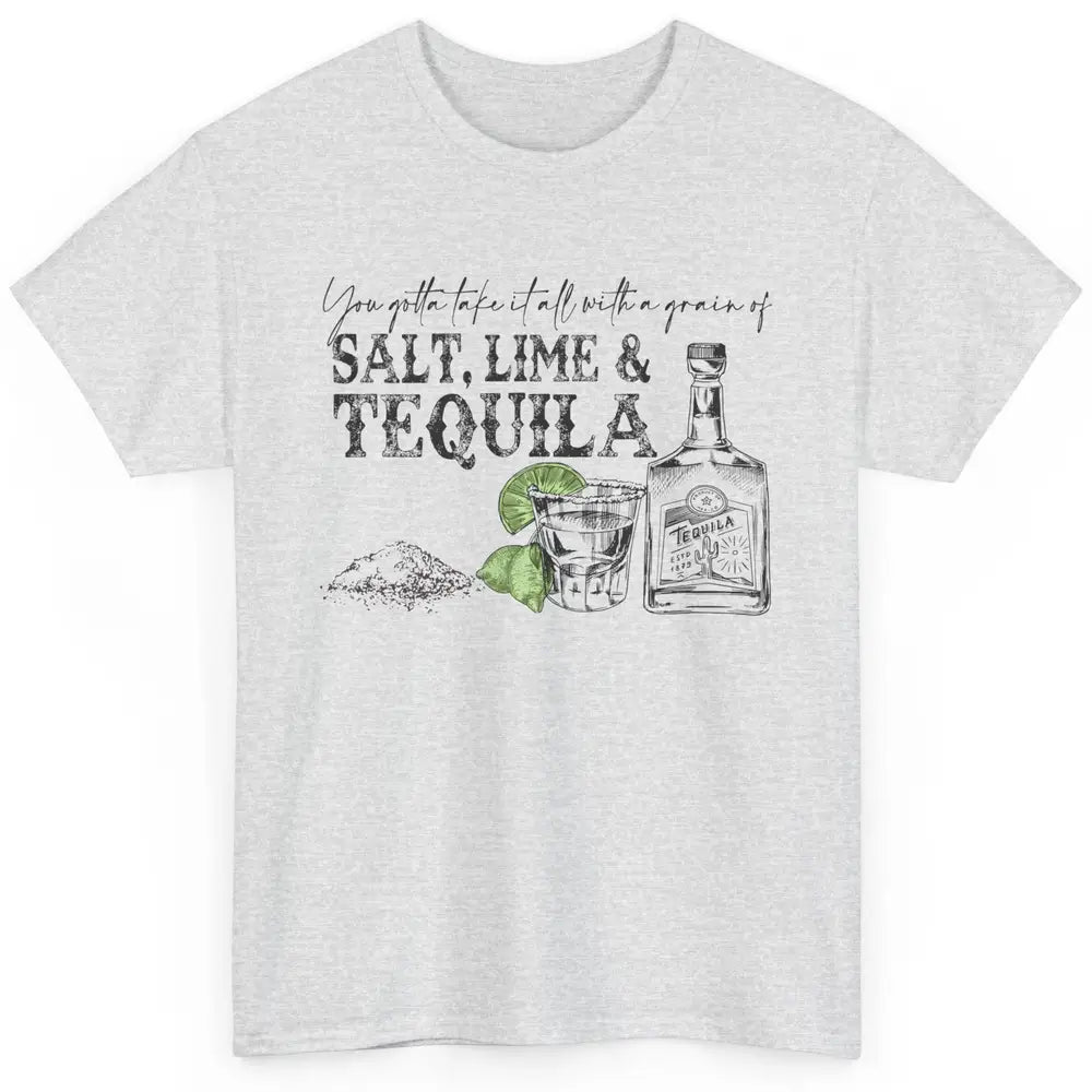 You Gotta Take It All With a Grain Of Salt Lime And Tequila Classic Unisex T-Shirt