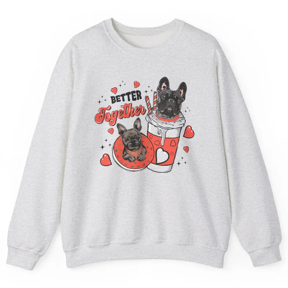 Better Together French Bulldog Valentine Day Frenchie Couple Unisex Crewneck Sweatshirt