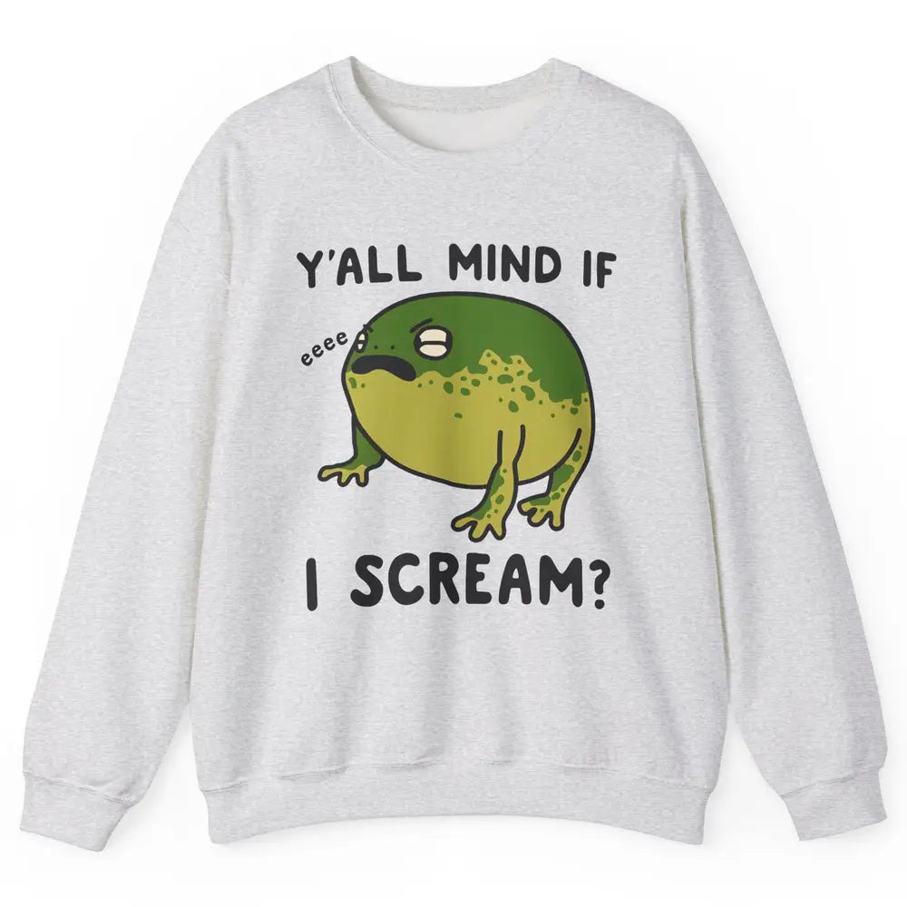 Y'all Mind If I Scream? Funny Frog Froggy Nature Frog Lovers Unisex Crewneck Sweatshirt