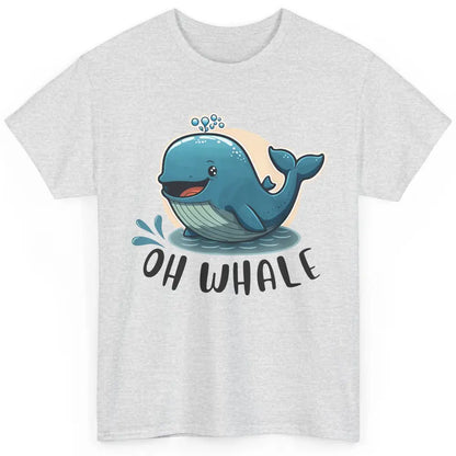 Funny Baby Whale Oh Whale Ocean Animal Positive Inspiration Classic Unisex T-Shirt