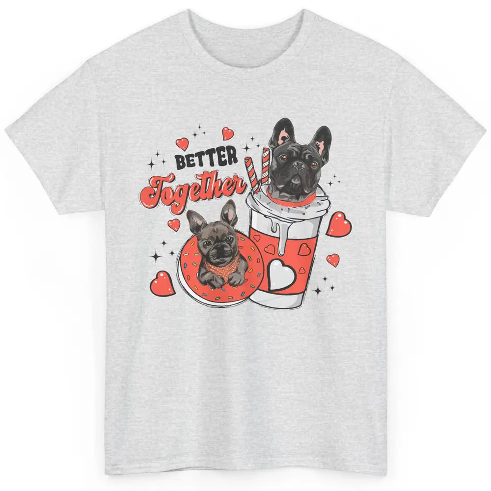 Better Together French Bulldog Valentine Day Frenchie Couple Classic Unisex T-Shirt