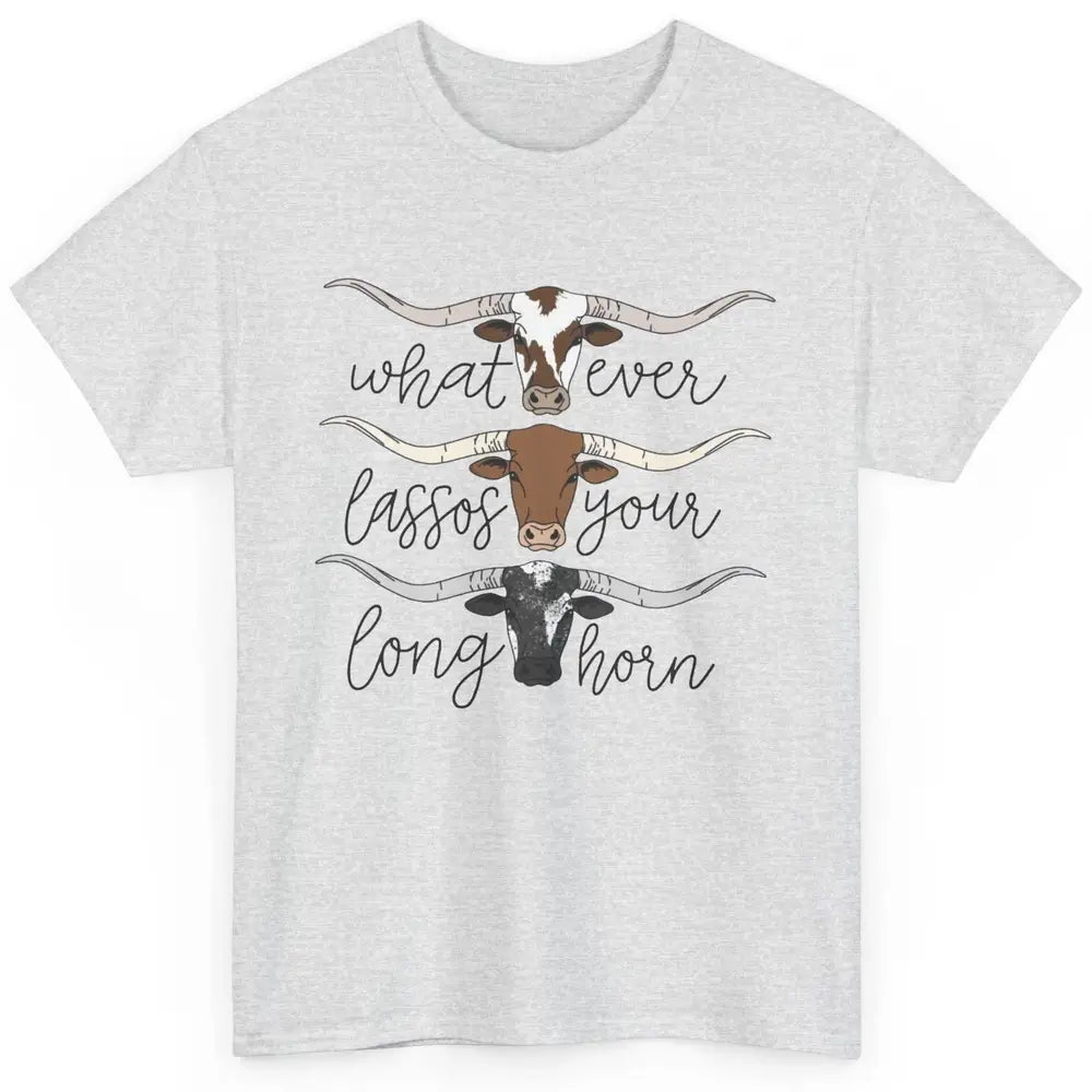 Whatever Lassos Your Longhorn Country Cow Farm Girls Gift Classic Unisex T-Shirt