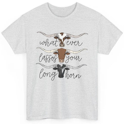 Whatever Lassos Your Longhorn Country Cow Farm Girls Gift Classic Unisex T-Shirt